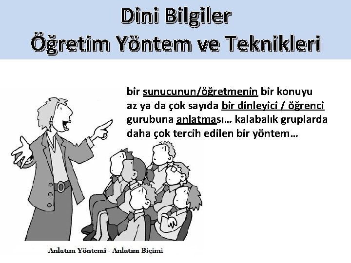 Dini Bilgiler Öğretim Yöntem ve Teknikleri bir sunucunun/öğretmenin bir konuyu az ya da çok