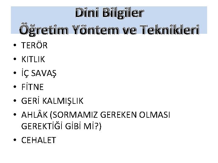 Dini Bilgiler Öğretim Yöntem ve Teknikleri TERÖR KITLIK İÇ SAVAŞ FİTNE GERİ KALMIŞLIK AHL