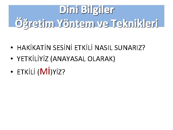 Dini Bilgiler Öğretim Yöntem ve Teknikleri • HAKİKATİN SESİNİ ETKİLİ NASIL SUNARIZ? • YETKİLİYİZ