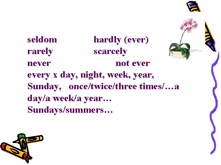 seldom hardly (ever) rarely scarcely never not every x day, night, week, year, Sunday,