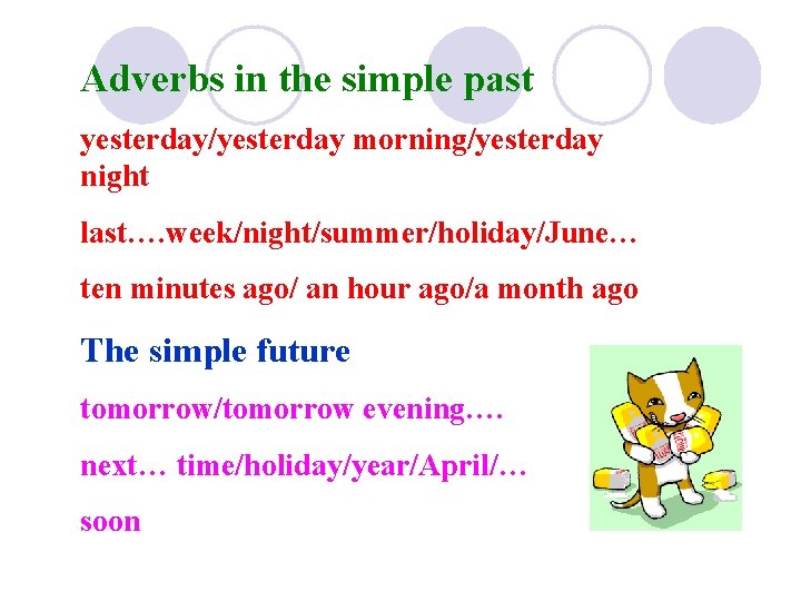Adverbs in the simple past yesterday/yesterday morning/yesterday night last…. week/night/summer/holiday/June… ten minutes ago/ an