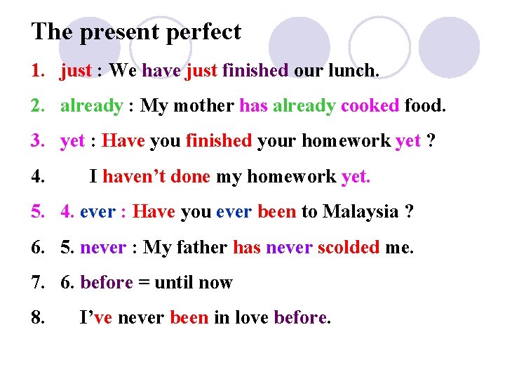 The present perfect 1. just : We have just finished our lunch. 2. already
