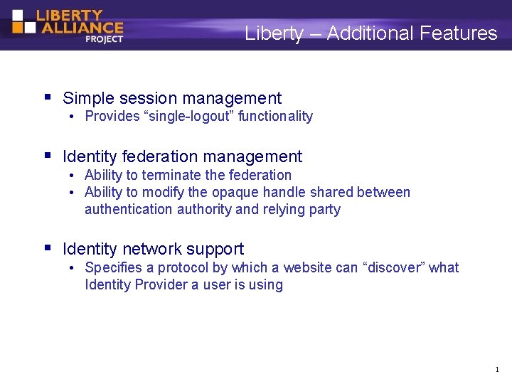 Liberty – Additional Features Simple session management • Provides “single-logout” functionality Identity federation management
