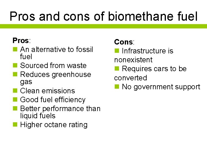 Pros and cons of biomethane fuel Pros: n An alternative to fossil fuel n