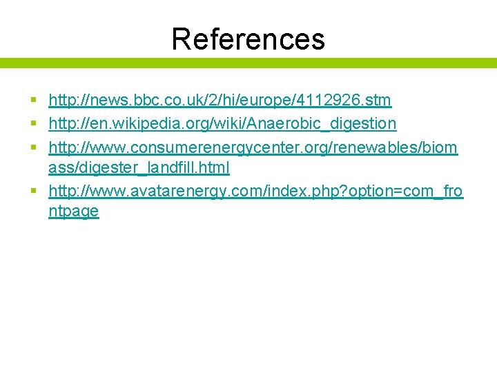 References § http: //news. bbc. co. uk/2/hi/europe/4112926. stm § http: //en. wikipedia. org/wiki/Anaerobic_digestion §