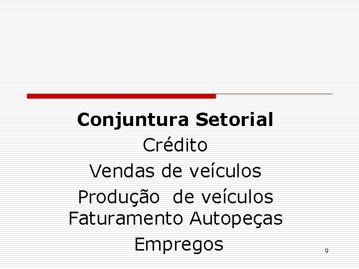 Conjuntura Setorial Crédito Vendas de veículos Produção de veículos Faturamento Autopeças Empregos 9 