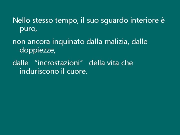 Nello stesso tempo, il suo sguardo interiore è puro, non ancora inquinato dalla malizia,