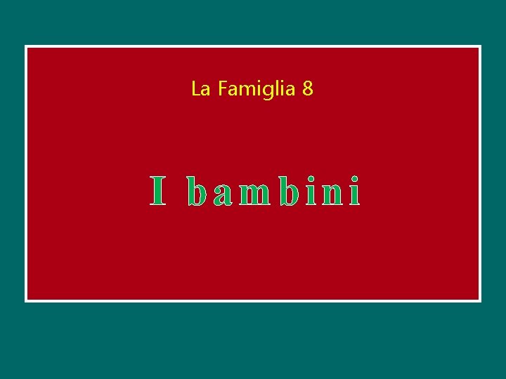 La Famiglia 8 I bambini 