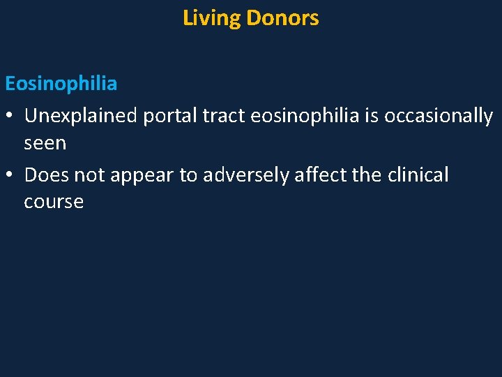 Living Donors Eosinophilia • Unexplained portal tract eosinophilia is occasionally seen • Does not