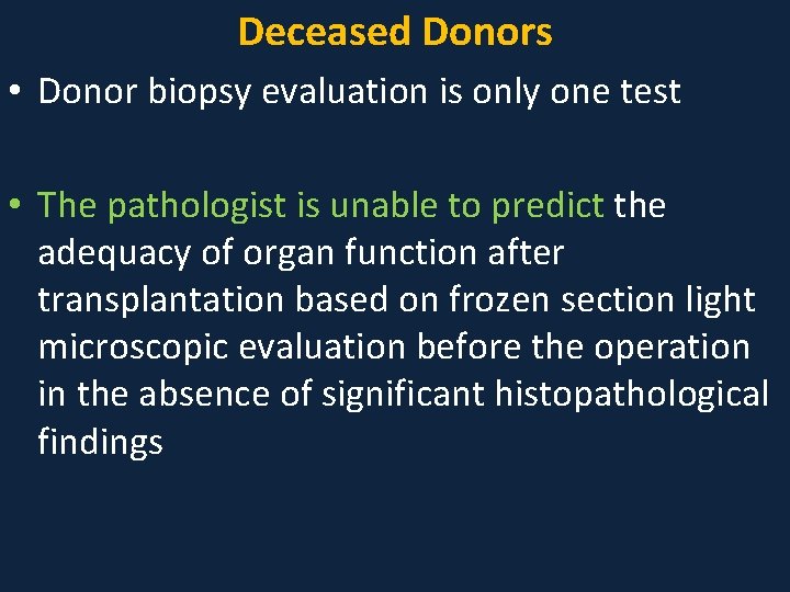 Deceased Donors • Donor biopsy evaluation is only one test • The pathologist is