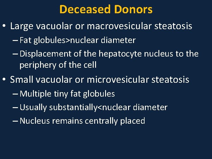 Deceased Donors • Large vacuolar or macrovesicular steatosis – Fat globules>nuclear diameter – Displacement