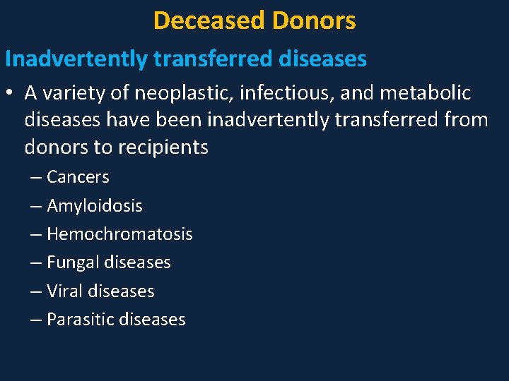 Deceased Donors Inadvertently transferred diseases • A variety of neoplastic, infectious, and metabolic diseases