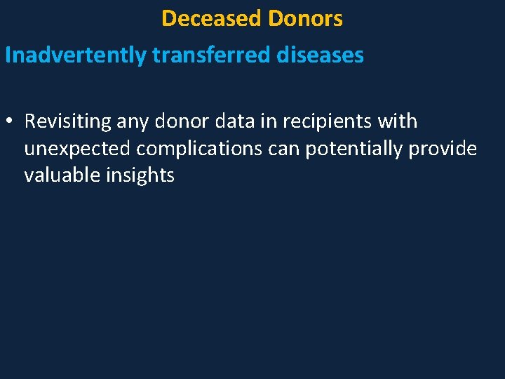 Deceased Donors Inadvertently transferred diseases • Revisiting any donor data in recipients with unexpected