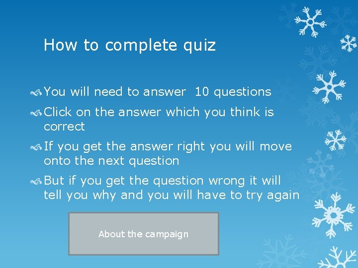 How to complete quiz You will need to answer 10 questions Click on the