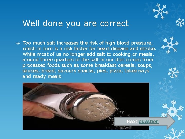 Well done you are correct Too much salt increases the risk of high blood