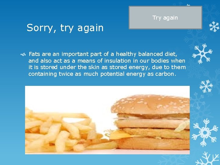 Try again Sorry, try again Fats are an important part of a healthy balanced