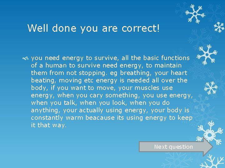 Well done you are correct! you need energy to survive, all the basic functions