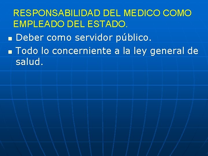 RESPONSABILIDAD DEL MEDICO COMO EMPLEADO DEL ESTADO. n Deber como servidor público. n Todo