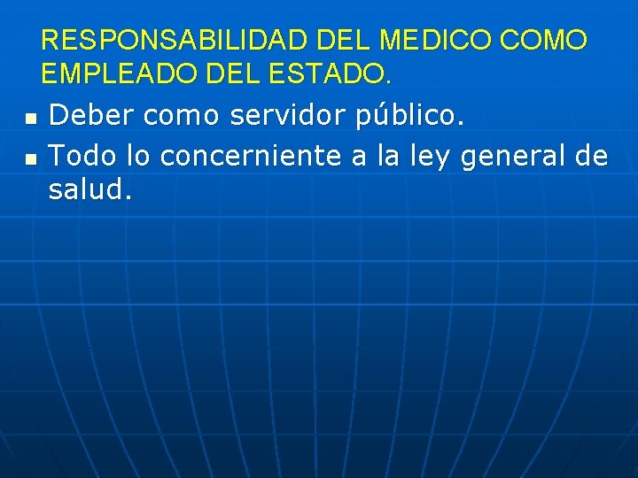 RESPONSABILIDAD DEL MEDICO COMO EMPLEADO DEL ESTADO. n Deber como servidor público. n Todo