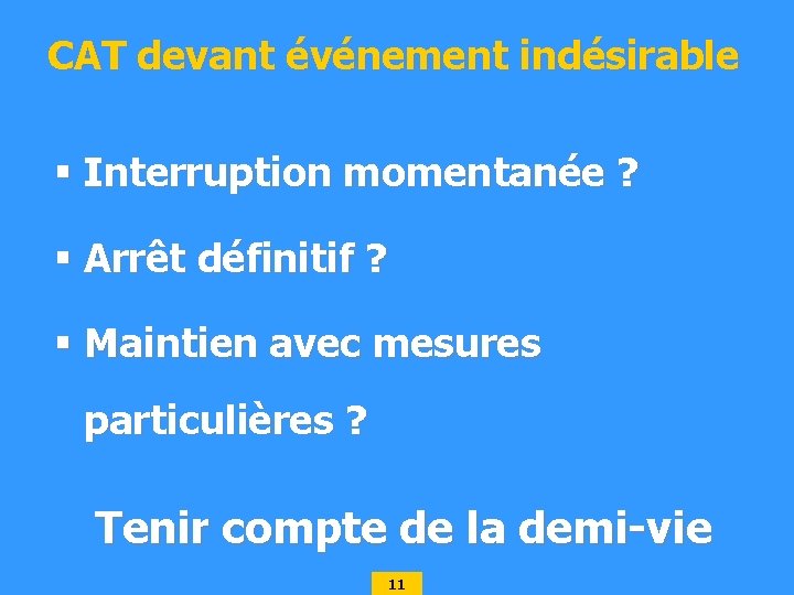 CAT devant événement indésirable § Interruption momentanée ? § Arrêt définitif ? § Maintien