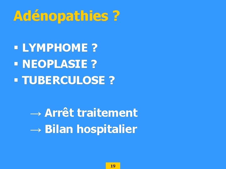 Adénopathies ? § LYMPHOME ? § NEOPLASIE ? § TUBERCULOSE ? → Arrêt traitement