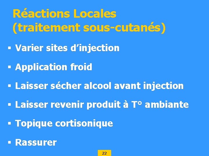 Réactions Locales (traitement sous-cutanés) § Varier sites d’injection § Application froid § Laisser sécher