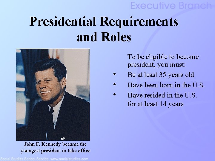 Presidential Requirements and Roles • • • John F. Kennedy became the youngest president