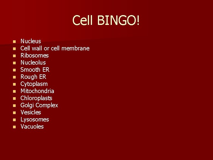 Cell BINGO! n n n n Nucleus Cell wall or cell membrane Ribosomes Nucleolus