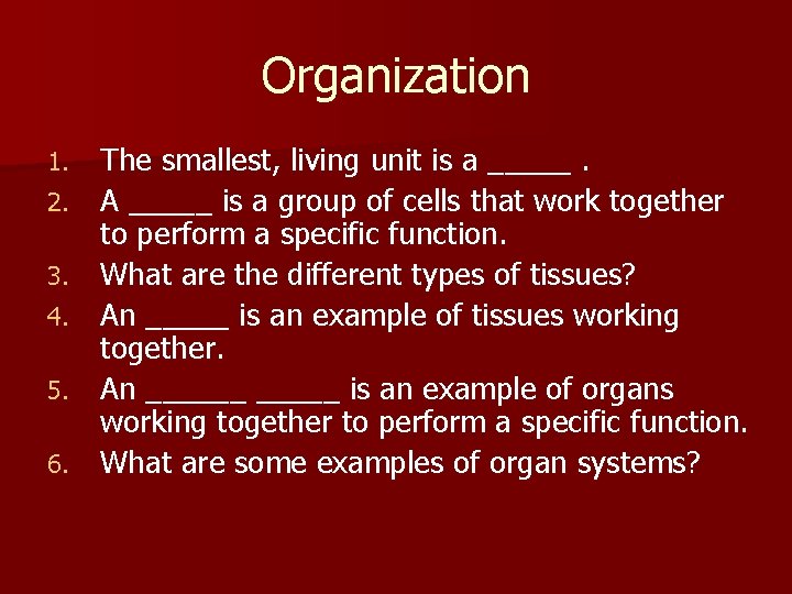 Organization 1. 2. 3. 4. 5. 6. The smallest, living unit is a _____.