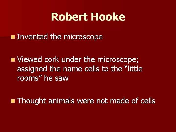Robert Hooke n Invented the microscope n Viewed cork under the microscope; assigned the