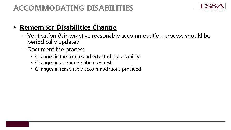 ACCOMMODATING DISABILITIES • Remember Disabilities Change – Verification & interactive reasonable accommodation process should