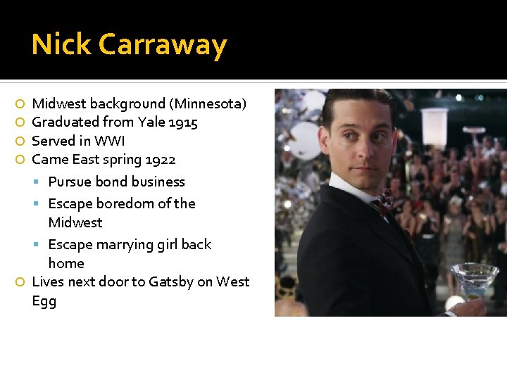 Nick Carraway Midwest background (Minnesota) Graduated from Yale 1915 Served in WWI Came East Nick Carraway Midwest background (Minnesota) Graduated from Yale 1915 Served in WWI Came East