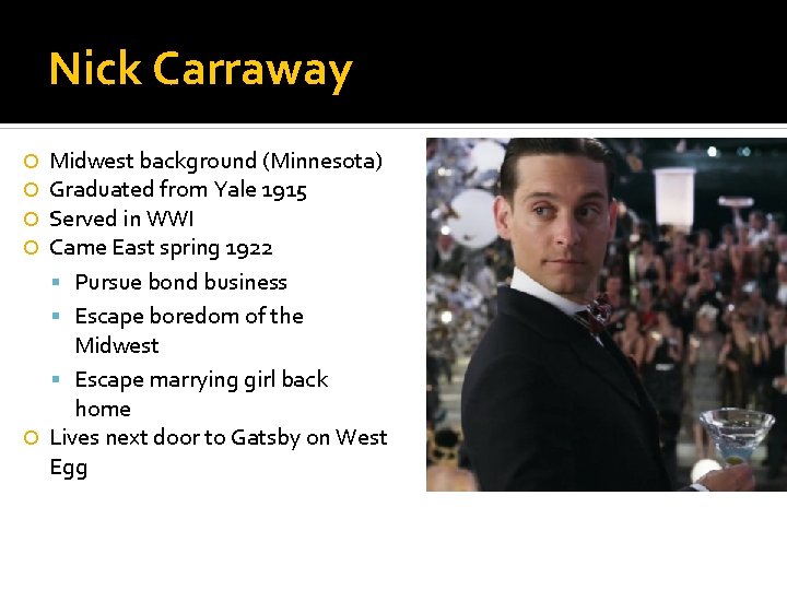 Nick Carraway Midwest background (Minnesota) Graduated from Yale 1915 Served in WWI Came East