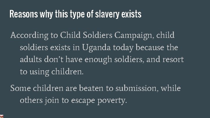 Reasons why this type of slavery exists According to Child Soldiers Campaign, child soldiers