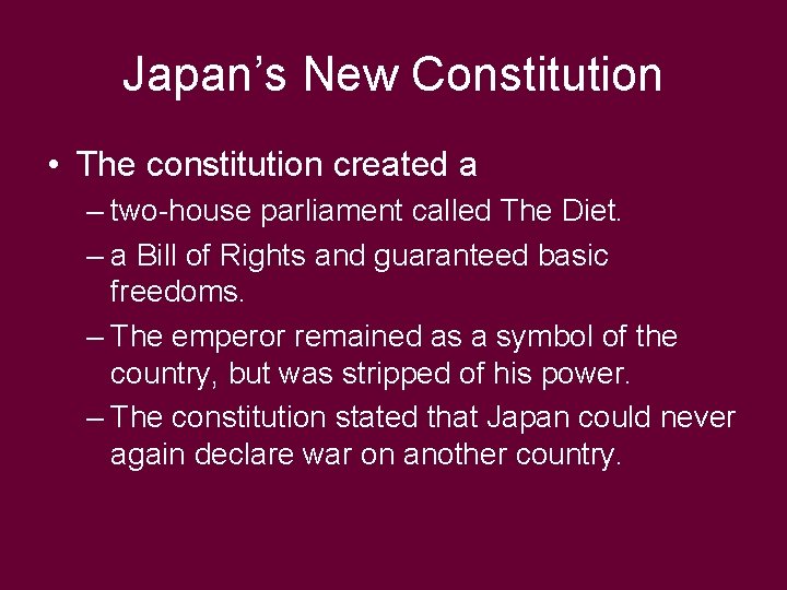 Japan’s New Constitution • The constitution created a – two-house parliament called The Diet.