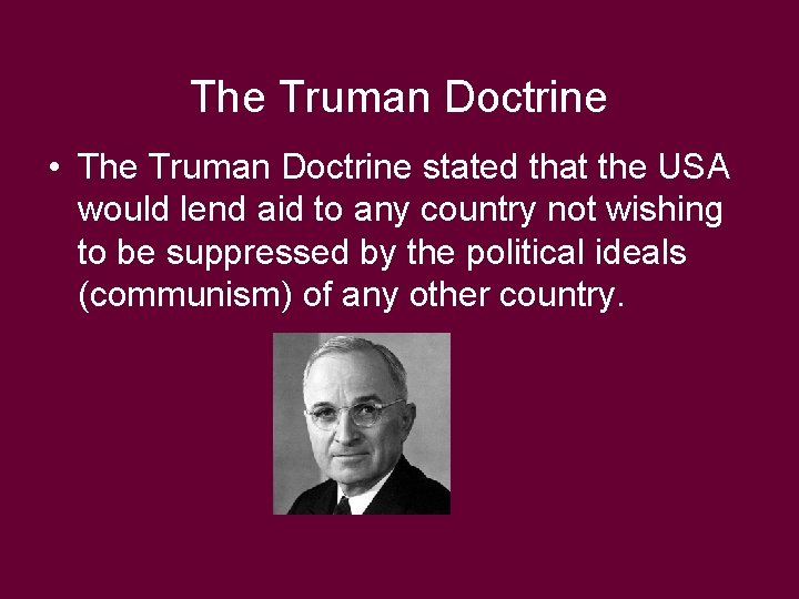 The Truman Doctrine • The Truman Doctrine stated that the USA would lend aid