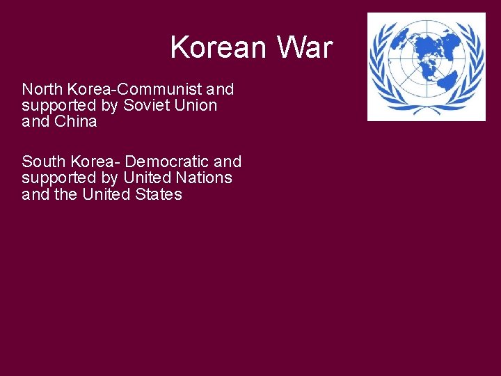 Korean War North Korea-Communist and supported by Soviet Union and China South Korea- Democratic