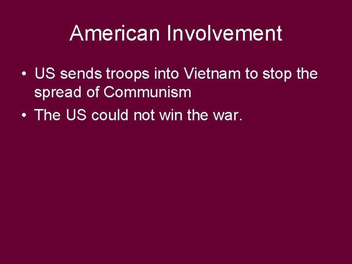 American Involvement • US sends troops into Vietnam to stop the spread of Communism