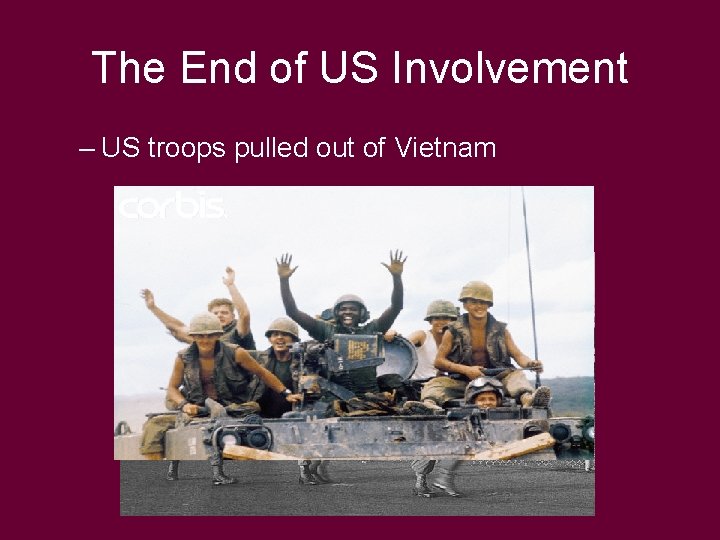 The End of US Involvement – US troops pulled out of Vietnam 