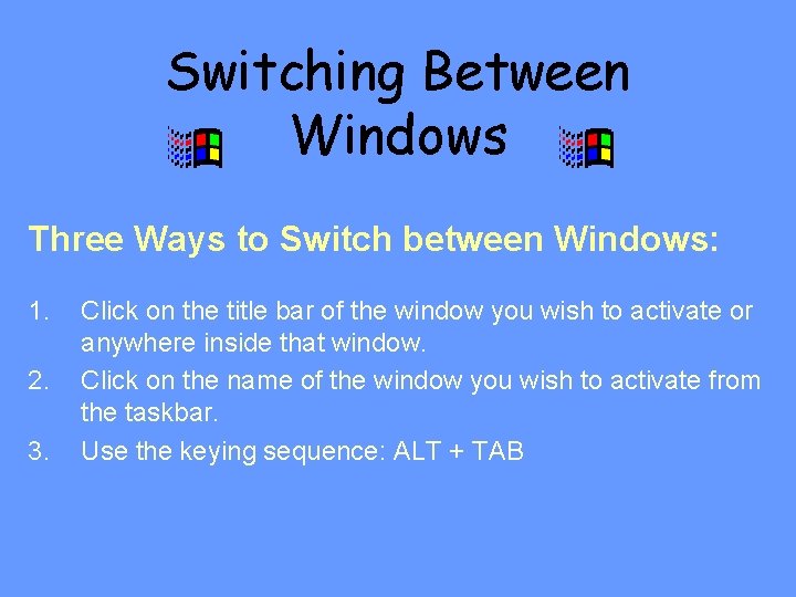 Switching Between Windows Three Ways to Switch between Windows: 1. 2. 3. Click on