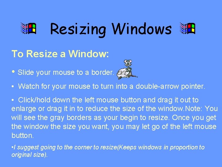 Resizing Windows To Resize a Window: • Slide your mouse to a border. •