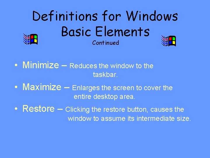 Definitions for Windows Basic Elements Continued • Minimize – Reduces the window to the