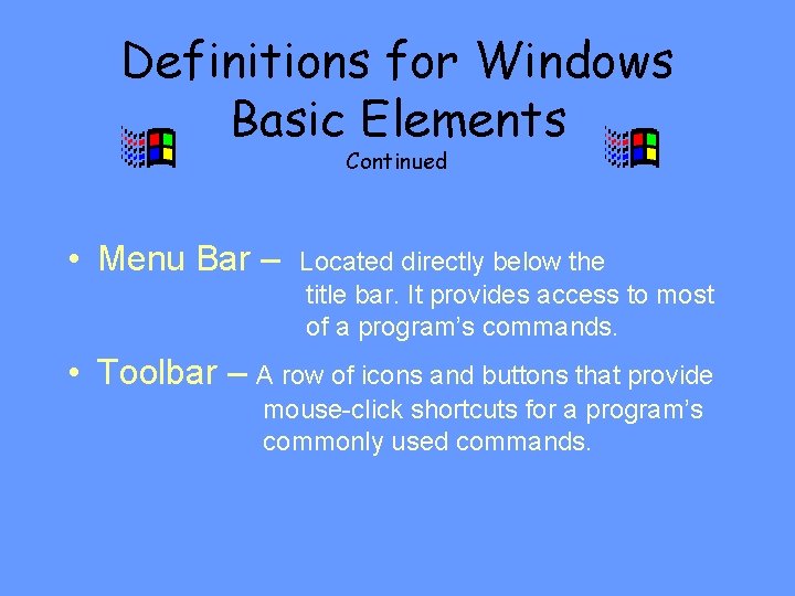 Definitions for Windows Basic Elements Continued • Menu Bar – Located directly below the