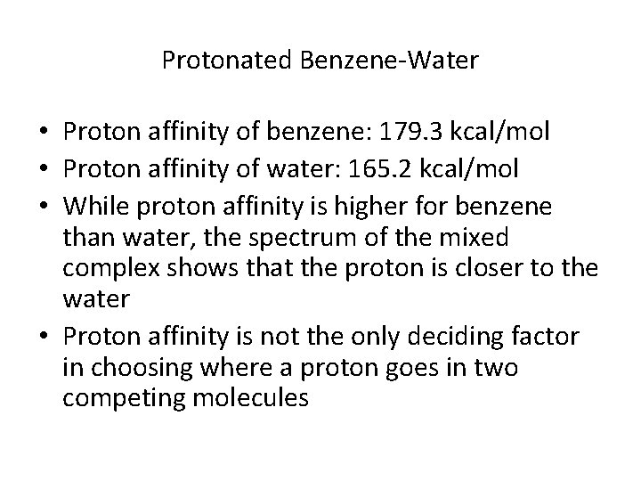 Protonated Benzene-Water • Proton affinity of benzene: 179. 3 kcal/mol • Proton affinity of