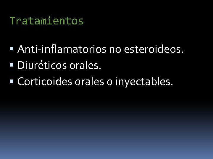 Tratamientos Anti-inflamatorios no esteroideos. Diuréticos orales. Corticoides orales o inyectables. 