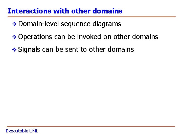 Interactions with other domains v Domain-level sequence diagrams v Operations can be invoked on