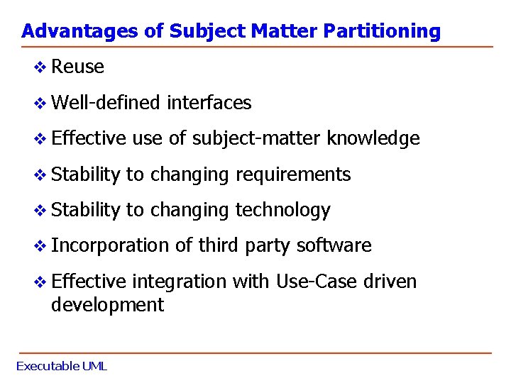 Advantages of Subject Matter Partitioning v Reuse v Well-defined interfaces v Effective use of