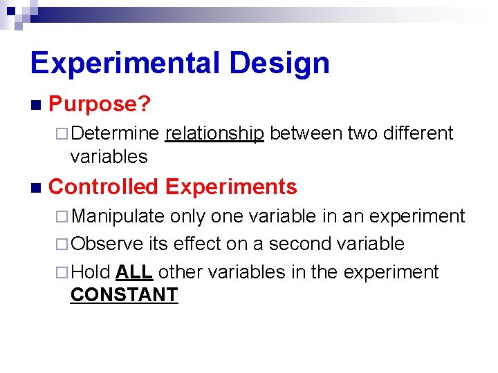 Experimental Design n Purpose? ¨ Determine relationship between two different variables n Controlled Experiments