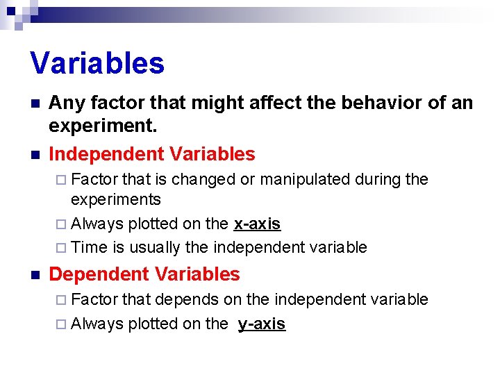 Variables n n Any factor that might affect the behavior of an experiment. Independent