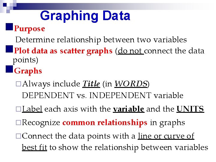 Graphing Data n. Purpose Determine relationship between two variables n. Plot data as scatter